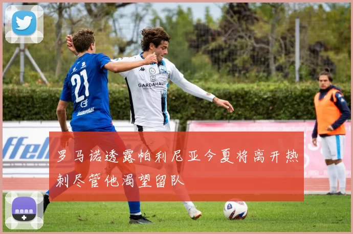罗马诺透露帕利尼亚今夏将离开热刺尽管他渴望留队